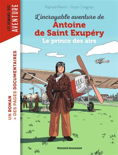 L'incroyable aventure de Antoine de Saint-Exupéry : le prince des airs