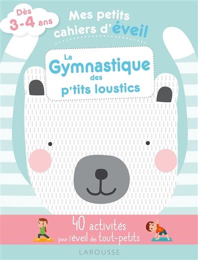 La gymnastique des p'tits loustics : 40 activités pour l'éveil des tout-petits : dès 3-4 ans