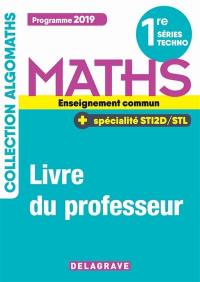 Maths 1re séries techno, enseignement commun + spécialité STI2D-STL : programme 2019 : livre du professeur