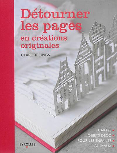 Détourner les pages en créations originales : cartes, objets déco, pour les enfants, animaux