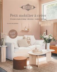 Petit mobilier à créer : 45 projets simples et design, décoration, meubles, éclairage