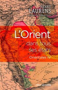 Orientales. Vol. 4. L'Orient dans tous ses états