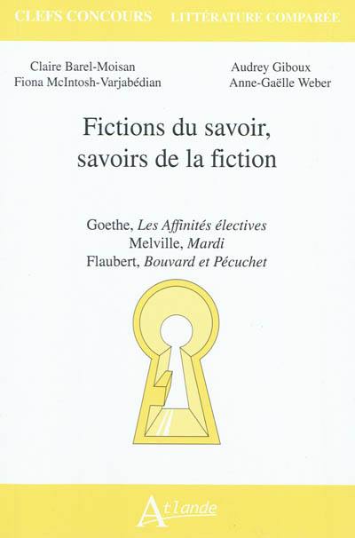 Fictions du savoir, savoirs de la fiction : Goethe, Les affinités électives ; Melville, Mardi ; Flaubert, Bouvard et Pécuchet