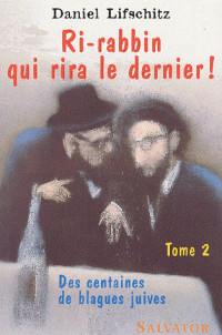 Ri-rabbin qui rira le dernier ! : des centaines de blagues juives. Vol. 2