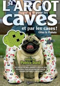 L'argot pour les caves et par les cases : 100 grilles de mots croisés et plus de 2.000 définitions pour découvrir un langue colorée, poétique et populaire