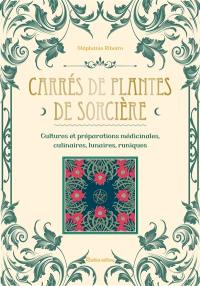 Carrés de plantes de sorcière : cultures et préparations médicinales, culinaires, lunaires, runiques