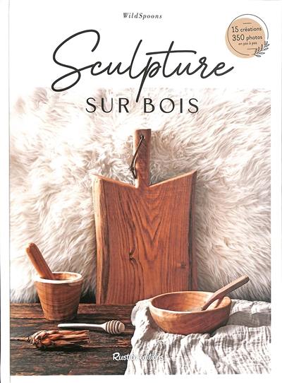 Sculpture sur bois : 15 créations, 350 photos en pas à pas