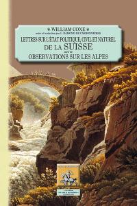 Lettres sur l'état politique, civil et naturel de la Suisse. Observations sur les Alpes