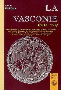 La Vasconie, étude historique et critique : sur les origines du royaume de Navarre, du duché de Gascogne, des comtés de Comminges, d'Aragon de Foix, de Bigorre d'Alava et de Biscaye.... Vol. 2-B