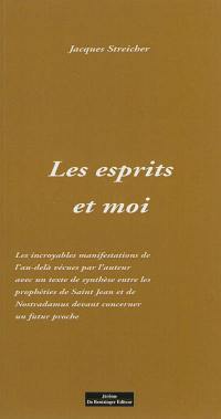 Les esprits et moi : incroyables manifestations de l'au-delà vécues par l'auteur : texte de synthèse entre les prophéties de Saint Jean et de Nostradamus, et devant concerner un futur proche