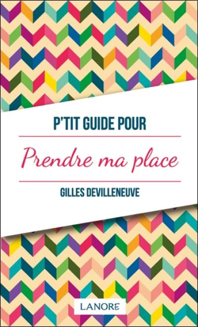 P'tit guide pour prendre ma place