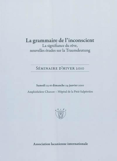 La grammaire de l'inconscient : la signification du rêve, nouvelles études sur la Traumdeutung : séminaire d'hiver 2010