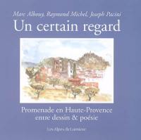 Alpes de lumière (Les), n° 152. Un certain regard : promenade en Haute-Provence entre dessin & poésie