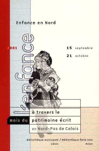 Enfance en Nord : l'enfance à travers le patrimoine écrit en Nord-Pas-de-Calais : Bibliothèque municipale de Liévin ; Médiathèque Emile-Zola d'Avion, 15 septembre-21 octobre 2001