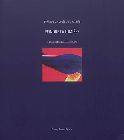 Peindre la lumière : Philippe Garouste de Clauzade