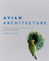 Avian Architecture : How Birds Design, Engineer & Build