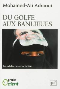 Du Golfe aux banlieues : le salafisme mondialisé