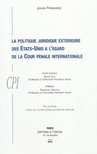 La politique juridique extérieure des Etats-Unis à l'égard de la Cour pénale internationale