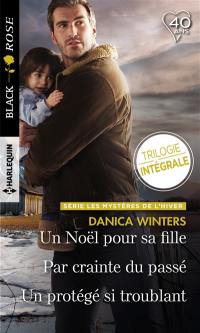 Un Noël pour sa fille. Par crainte du passé. Un protégé si troublant : les mystères de l'hiver