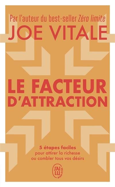 Le facteur d'attraction : 5 étapes faciles pour attirer la richesse ou combler tous vos désirs