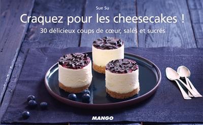 Craquez pour les cheesecakes ! : 30 délicieux coups de coeur, salés et sucrés