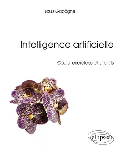 Intelligence artificielle : cours, exercices et projets