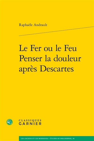 Le fer ou le feu : penser la douleur après Descartes