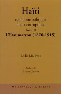 Haïti : économie politique de la corruption. Vol. 2. L'Etat marron (1870-1915)