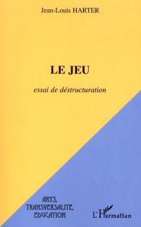 Le jeu : essai de déstructuration