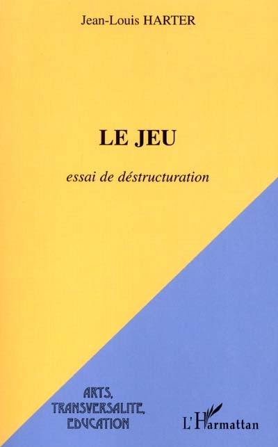 Le jeu : essai de déstructuration