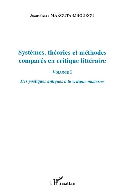 Systèmes, théories et méthodes comparés en critique littéraire. Vol. 1. Des poétiques antiques à la critique moderne