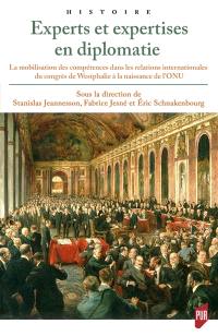 Experts et expertises en diplomatie : la mobilisation des compétences dans les relations internationales : du congrès de Westphalie à la naissance de l'ONU