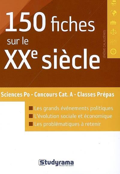 150 fiches sur le XXe siècle : Sciences Po, concours catégorie A, classes prépas