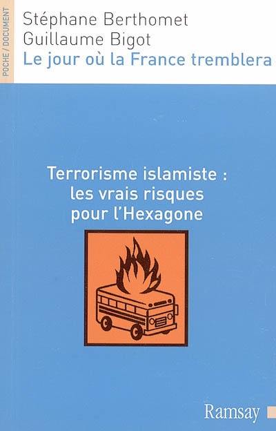 Le jour où la France tremblera : terrorisme islamiste : les vrais risques pour l'Hexagone