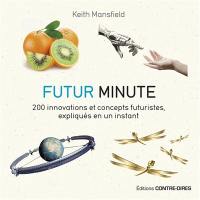 Futur minute : 200 innovations et concepts futuristes, expliqués en un instant