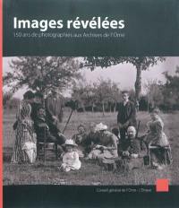 Images révélées : 150 ans de photographies aux Archives de l'Orne : catalogue de l'exposition présentée aux Archives départementales de l'Orne, du 15 septembre au 16 novembre 2007