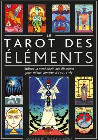 Le tarot des éléments : utilisez la symbologie des éléments pour mieux comprendre votre vie