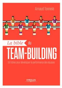 La bible du team-building : 55 fiches pour développer la performance des équipes