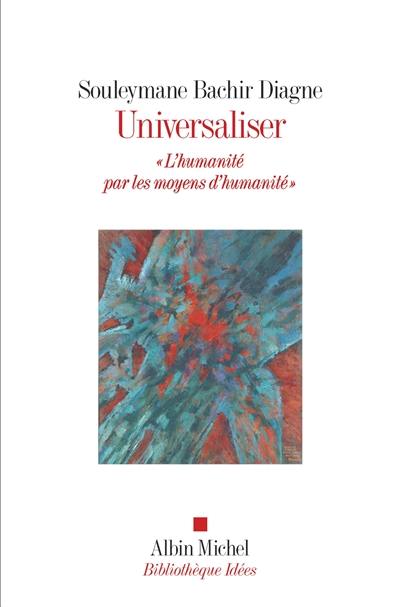 Universaliser : l'humanité par les moyens d'humanité