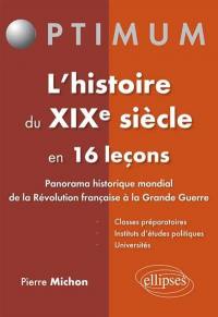 L'histoire du XIXe siècle en 16 leçons : panorama historique mondial de la Révolution française à la Grande Guerre