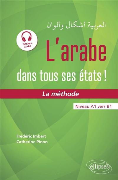 L'arabe dans tous ses états ! : la méthode : niveau A1 vers B1