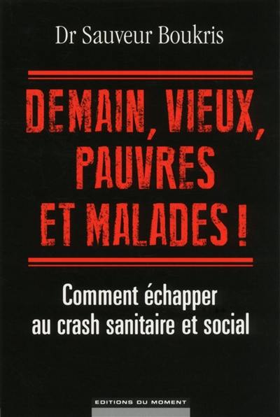 Demain, vieux, pauvres et malades ! : comment échapper au crash sanitaire et social