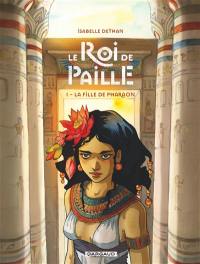 Le roi de paille. Vol. 1. La fille du pharaon