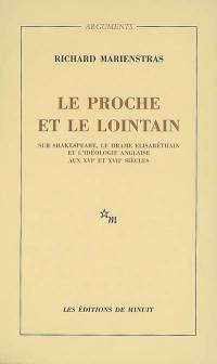 Le proche et le lointain : sur Shakespeare, le drame élisabéthain et l'idéologie anglaise aux XVIe et XVIIe siècles