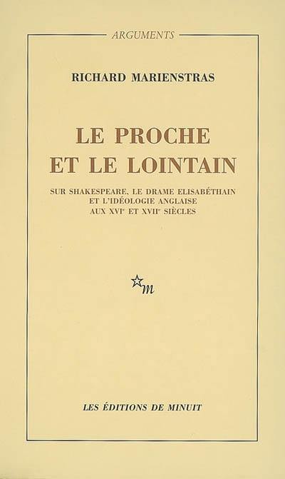 Le proche et le lointain : sur Shakespeare, le drame élisabéthain et l'idéologie anglaise aux XVIe et XVIIe siècles