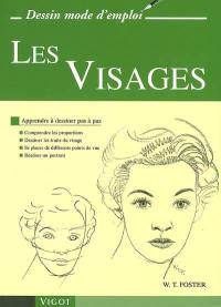 Les visages : apprendre à dessiner pas à pas : comprendre les proportions, dessiner les traits du visage, se placer de différents points de vue, réaliser un portrait