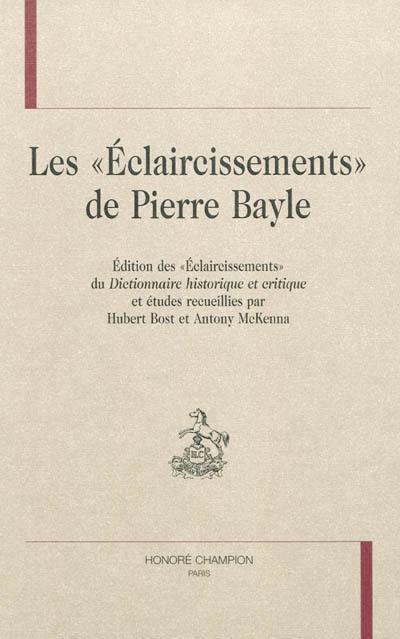 Les Eclaircissements de Pierre Bayle : édition des Eclaircissements du Dictionnaire historique et critique et études