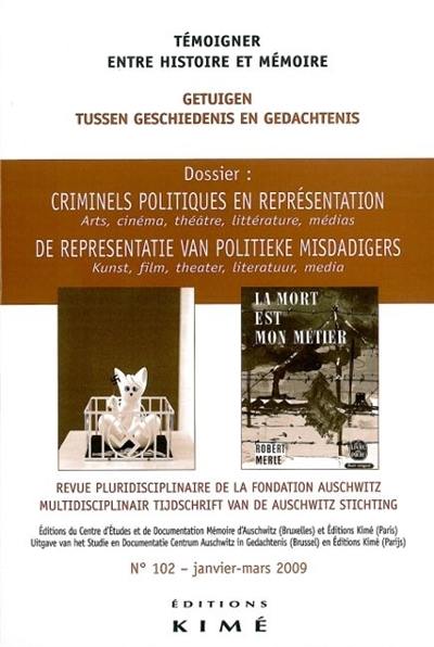 Témoigner entre histoire et mémoire, n° 102. Des criminels politiques en représentation : arts, cinéma, théâtre, littérature, médias. De representatie van politieke misdadigers : kunst, film, theater, literatuur, media