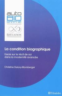 La condition biographique : essais sur le récit de soi dans la modernité avancée