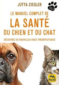 Le manuel complet de la santé du chien et du chat : découvrez de nouvelles voies thérapeutiques